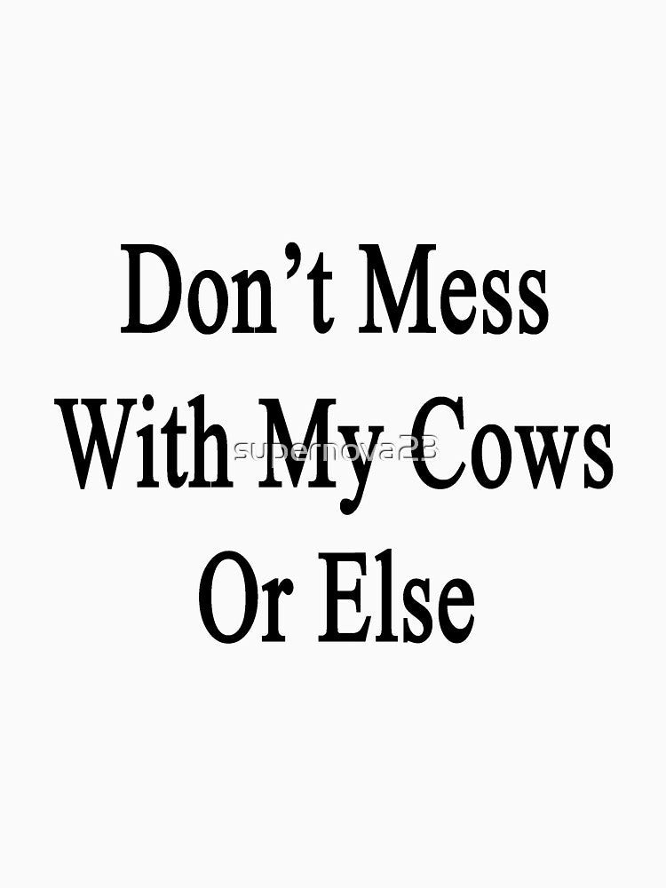 Don't Mess With My Cows Or Else by supernova23