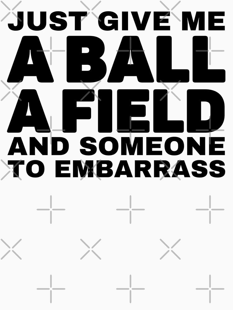 Just Give Me A Ball A Field And Someone To Embarrass - Funny Soccer Quote by Unidrobes