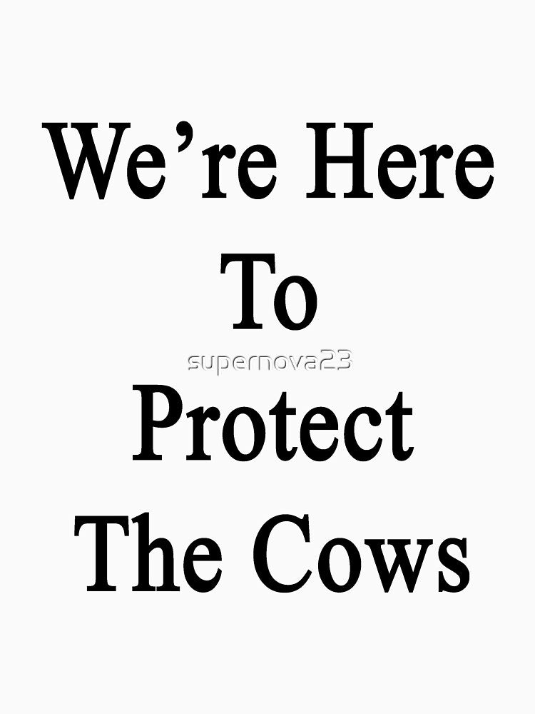 We're Here To Protect The Cows by supernova23