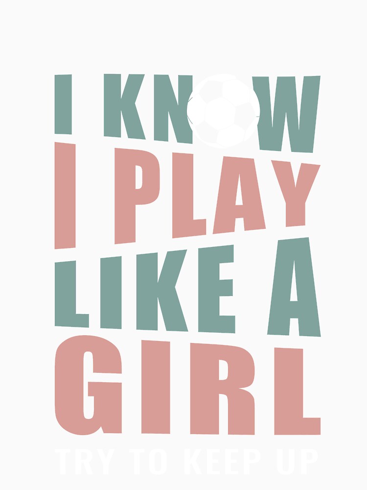 I Know I Play Like a Girl Try to Keep Up Soccer by Imane Al herchi