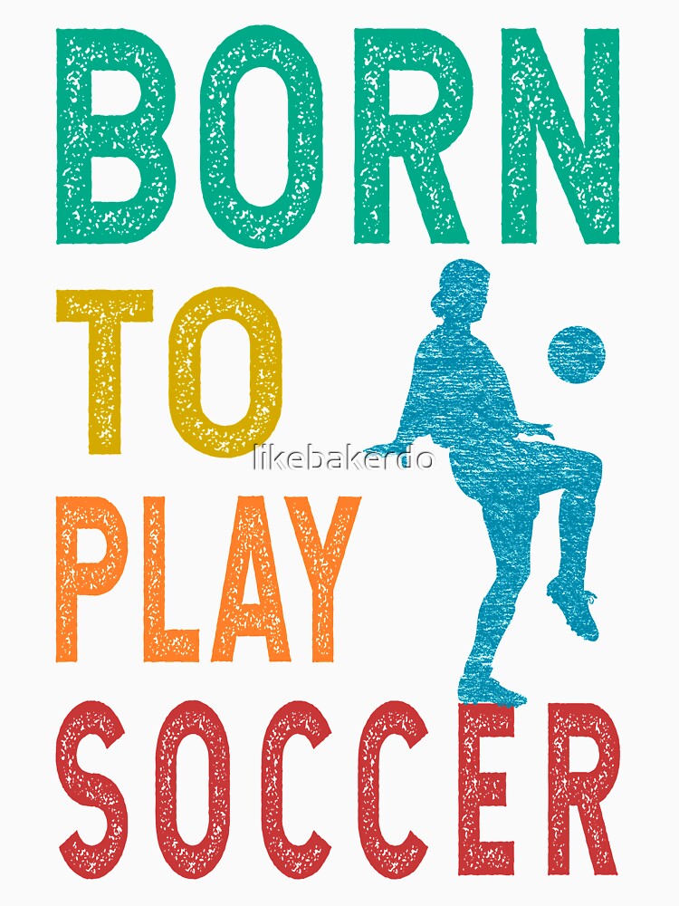 Born to play soccer by likebakerdo