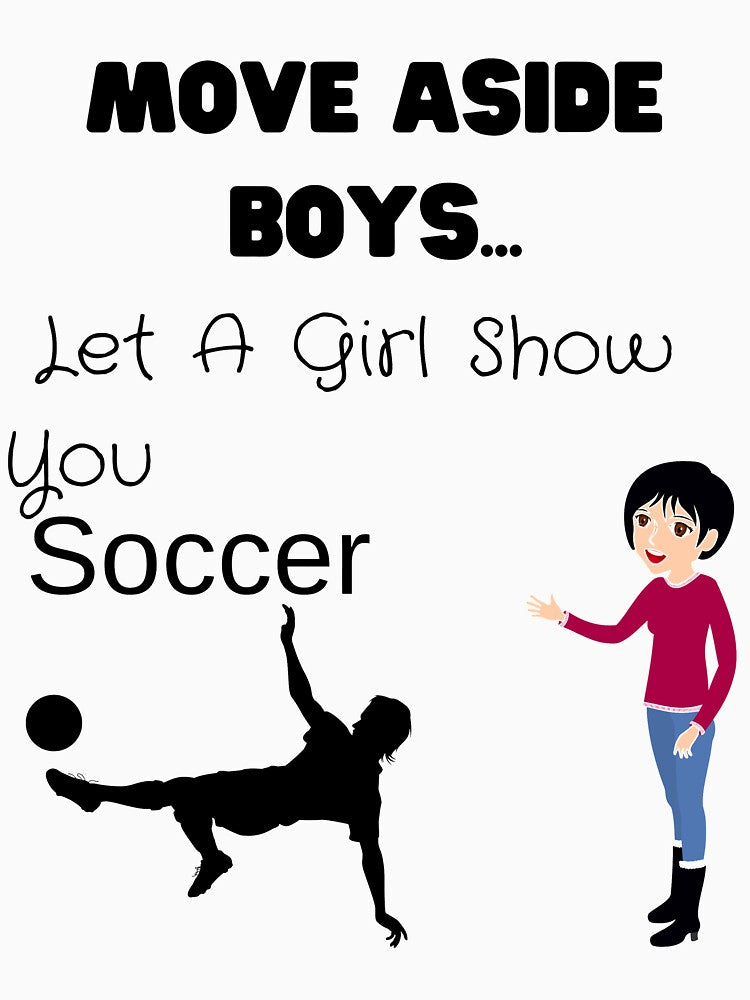 Move Aside Boys Let A Girl Show You Soccer,Funny soccer lover Gift by piskwi
