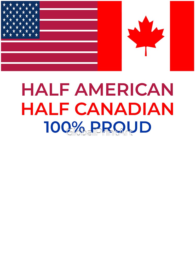 half American half Canadian 100% proud dual heritage by GlobalPrintArt