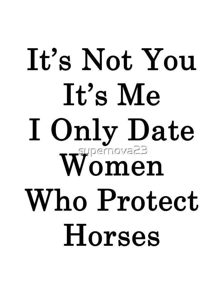 It's Not You It's Me I Only Date Women Who Protect Horses by supernova23