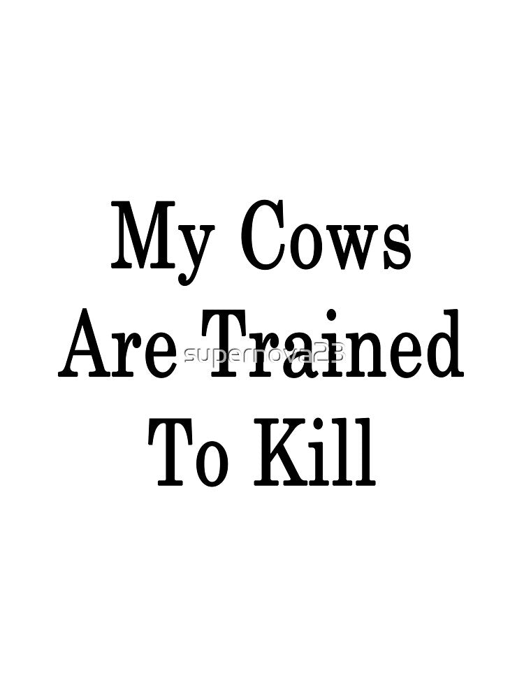 My Cows Are Trained To Kill by supernova23