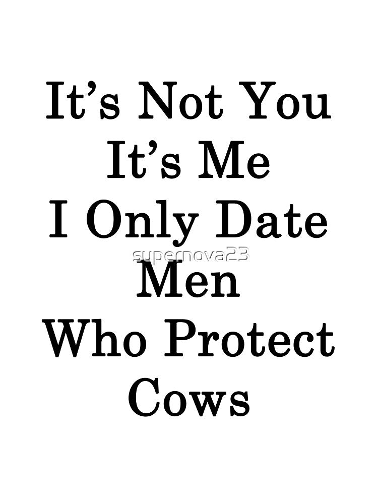 It's Not You It's Me I Only Date Men Who Protect Cows by supernova23