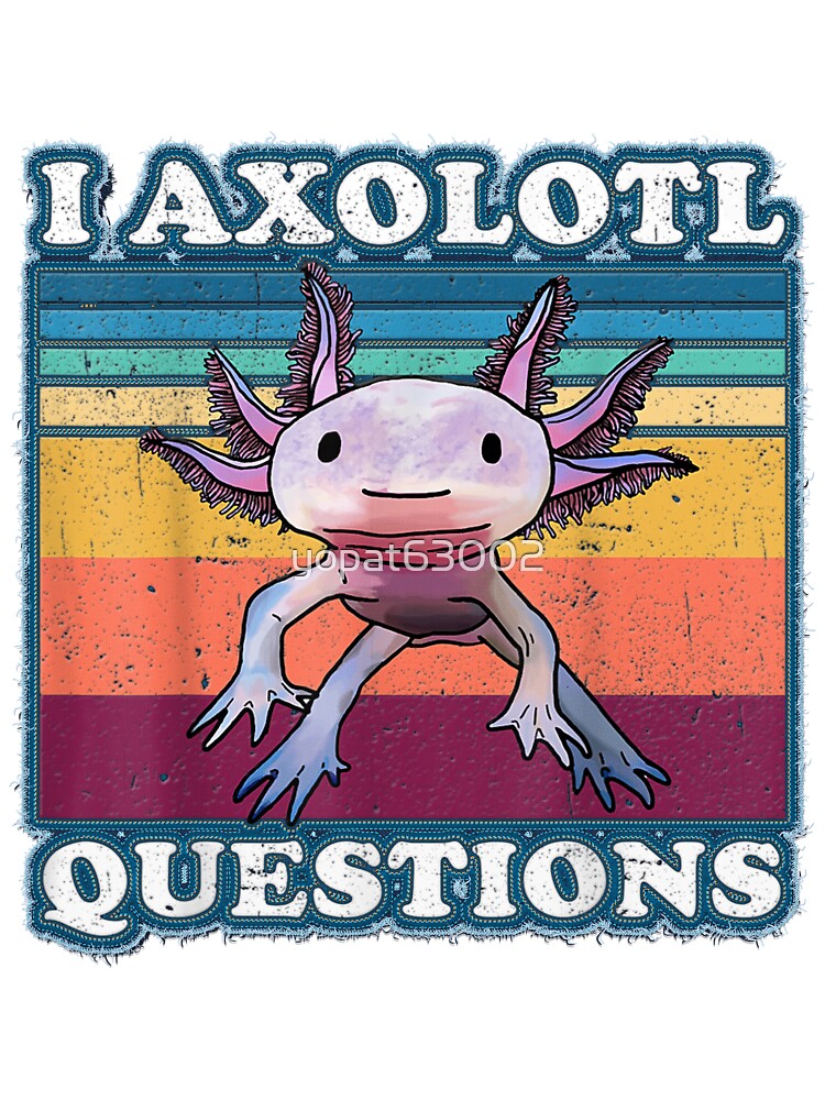 I Axolotl Questions Axolotl by yopat63002