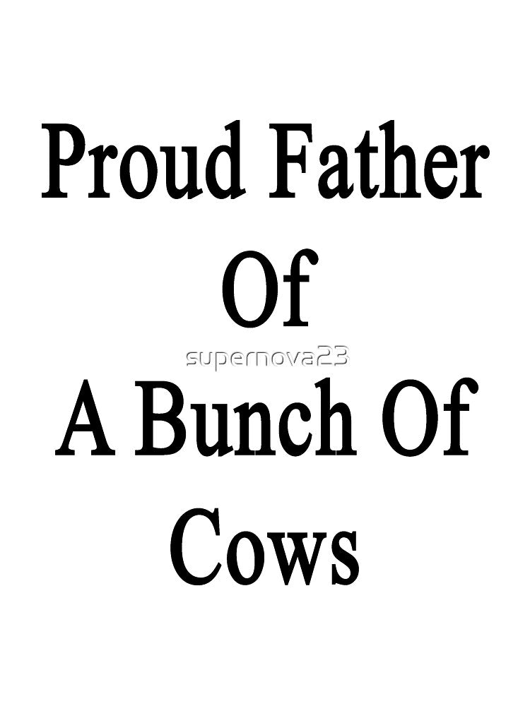 Proud Father Of A Bunch Of Cows by supernova23