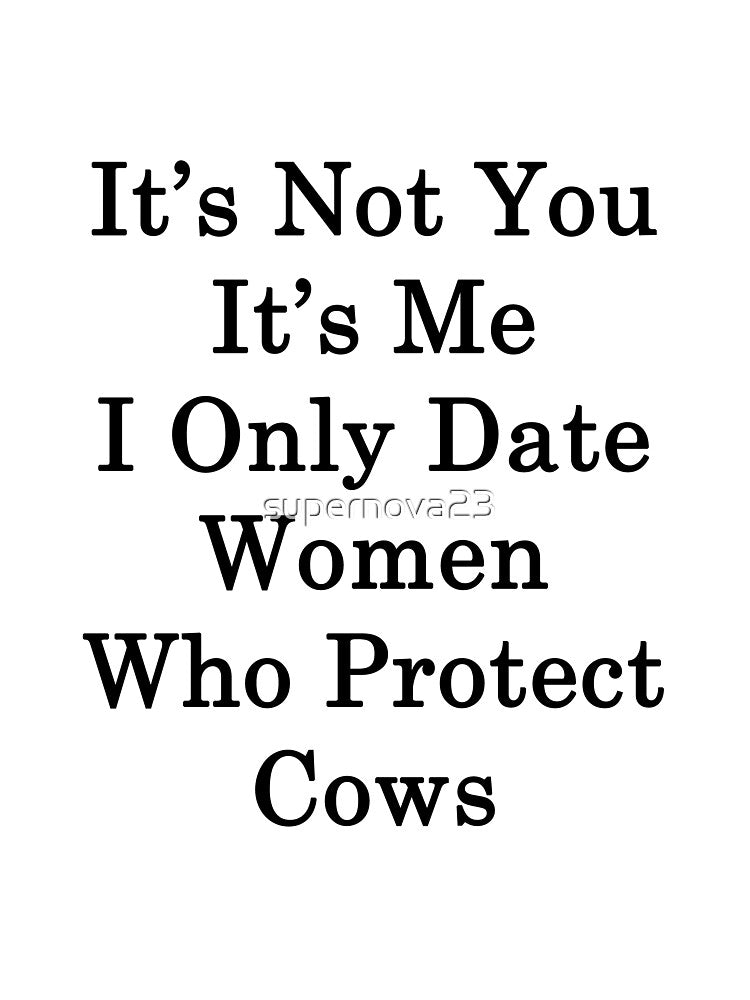 It's Not You It's Me I Only Date Women Who Protect Cows by supernova23