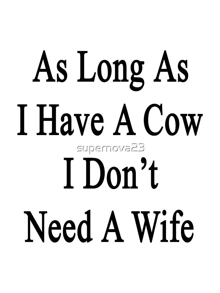 As Long As I Have A Cow I Don't Need A Wife by supernova23