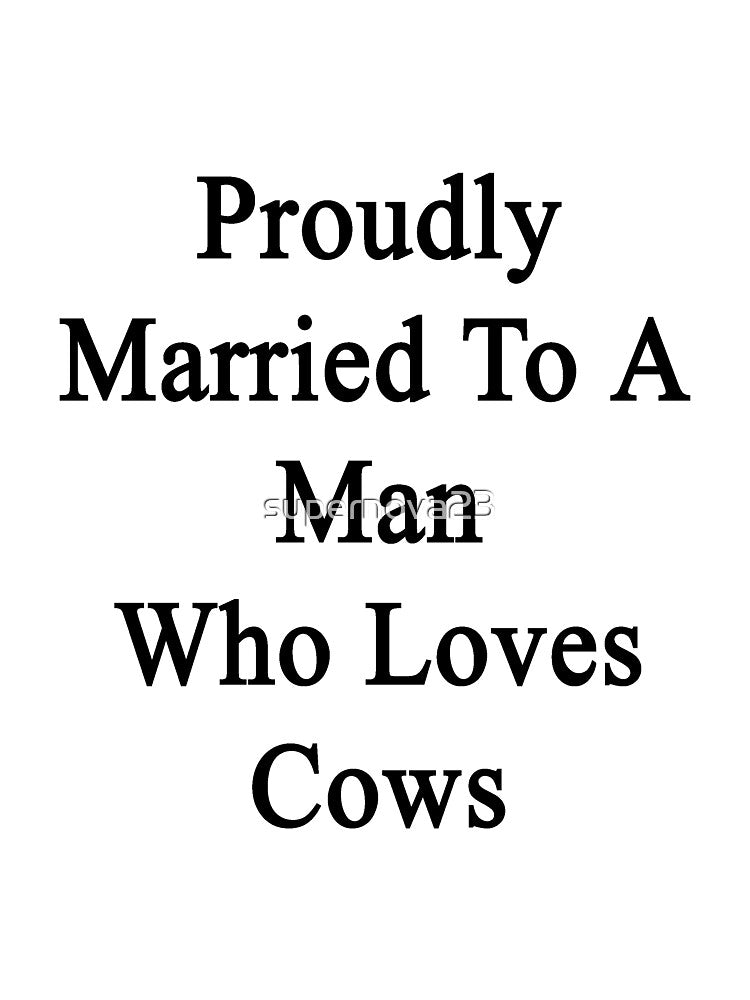 Proudly Married To A Man Who Loves Cows by supernova23