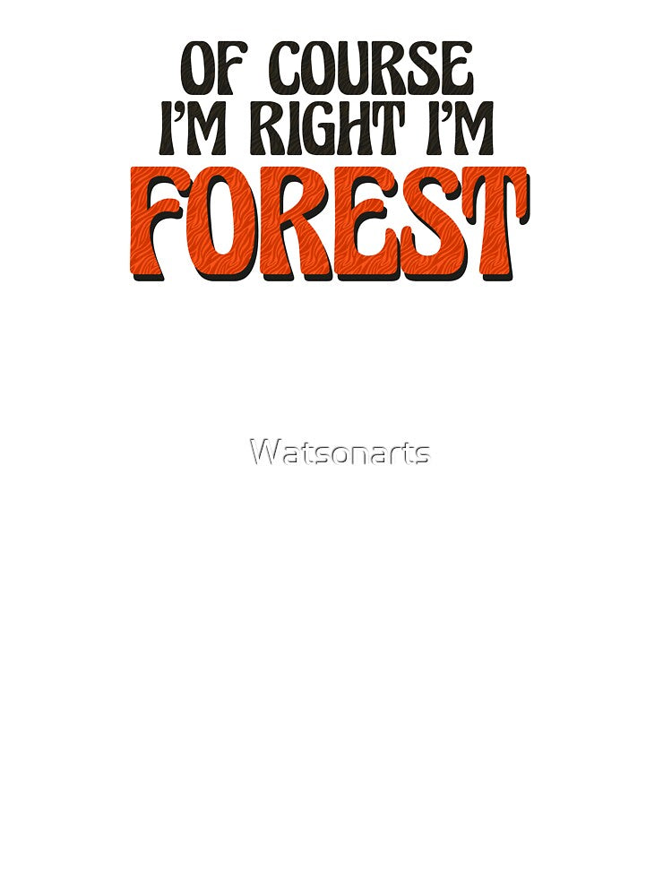 Of Course I'm Right I'm Forest by Watsonarts