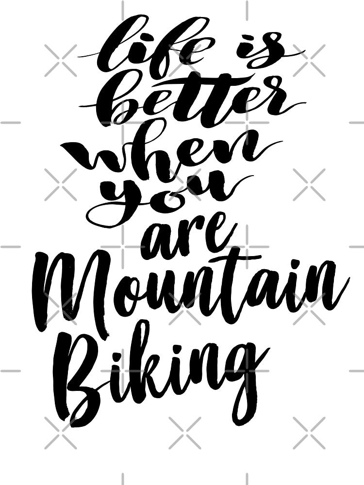 Mountain Biking Life is Better When You Are Mountain Biking by ProjectX23
