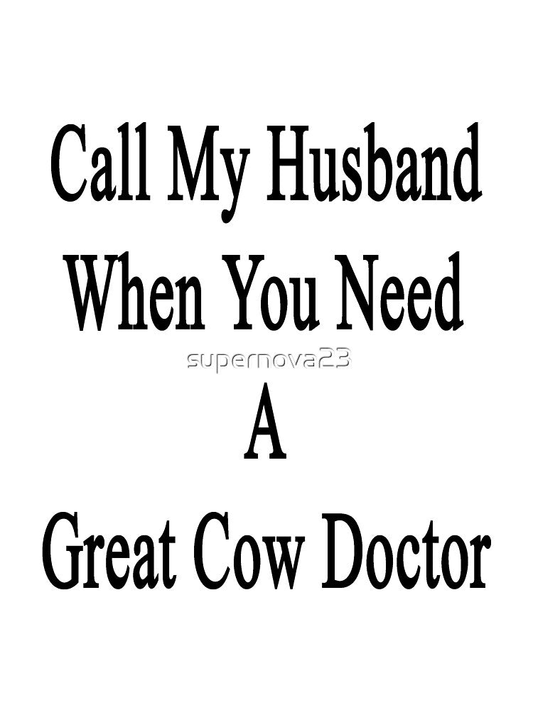 Call My Husband When You Need A Great Cow Doctor by supernova23