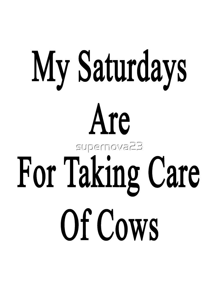 My Saturdays Are For Taking Care Of Cows by supernova23