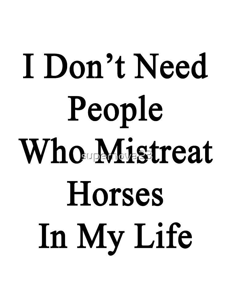 I Don't Need People Who Mistreat Horses In My Life by supernova23