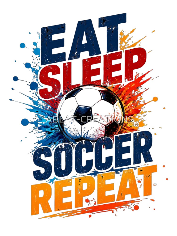 Eat Sleep Soccer Repeat – Passion Lifestyle Design by ABLAT-CREATIONS