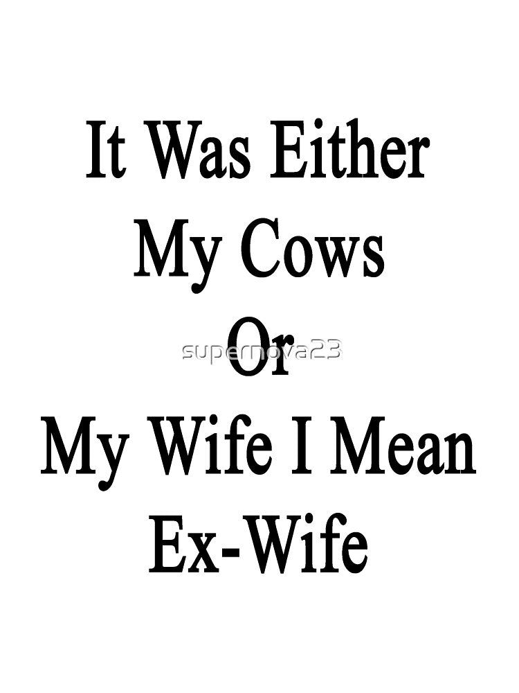 It Was Either My Cows Or My Wife I Mean Ex-Wife by supernova23