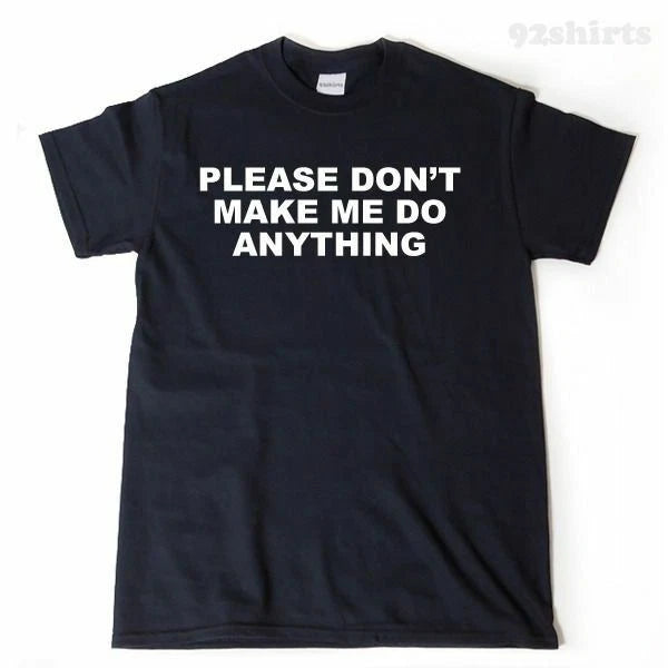 Please, Don't Make Me Do Anything T-shirt Funny Lazy Attitude Tee Shirt