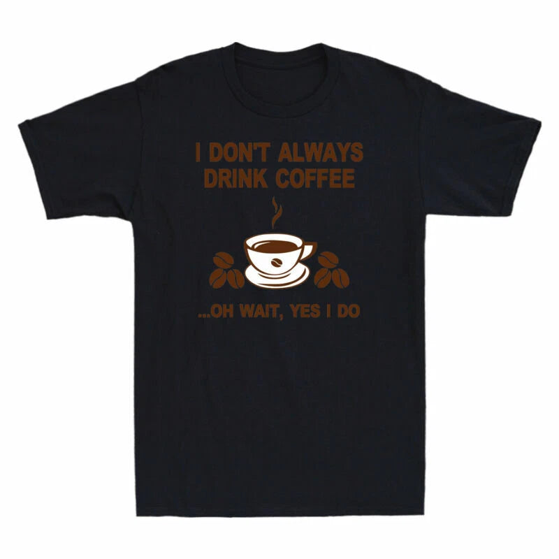 Drink Always Yes Wait Do Don't Funny T-Shirt I Coffee Coffee I Gift Oh Lovers