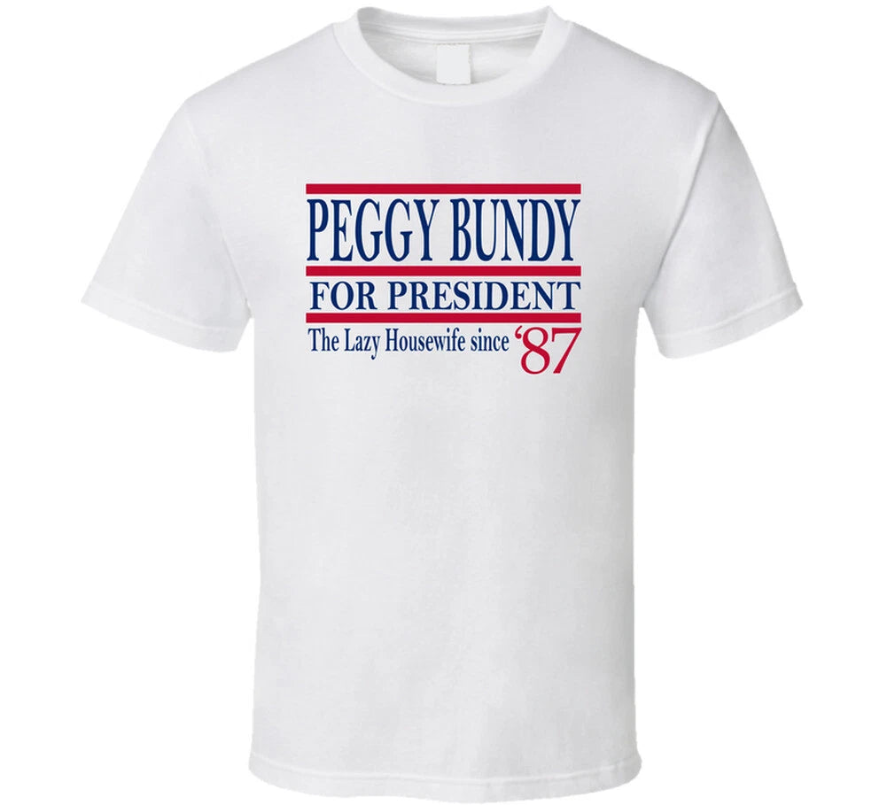 Peggy Bundy For President The Lazy Housewife Since 1987 Tv Fan T Shirt