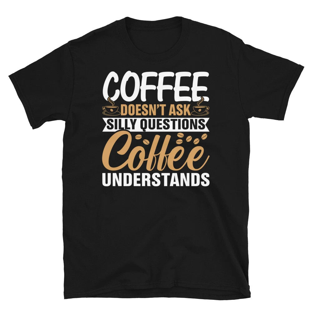 Coffee Doesn’t Ask Silly Questions Novelty Short-Sleeve Unisex T-Shirt