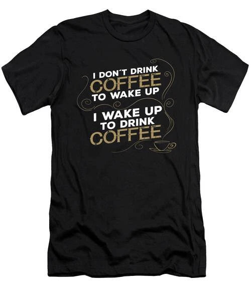 I DonT Drink Coffee To Wake Up Design T-Shirt