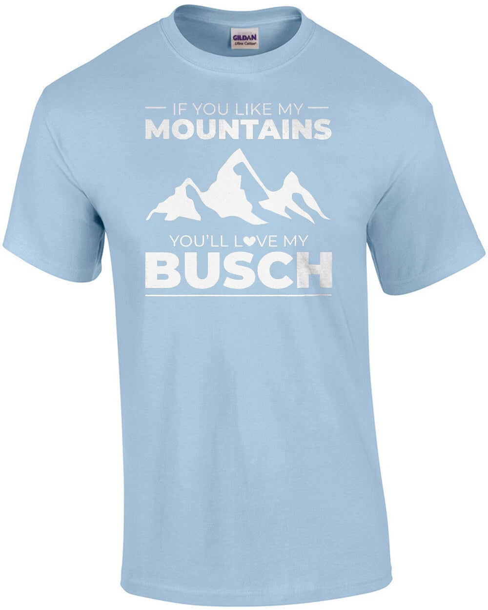 If you like my mountains you're love my Busch - funny beer drinking t-shirt