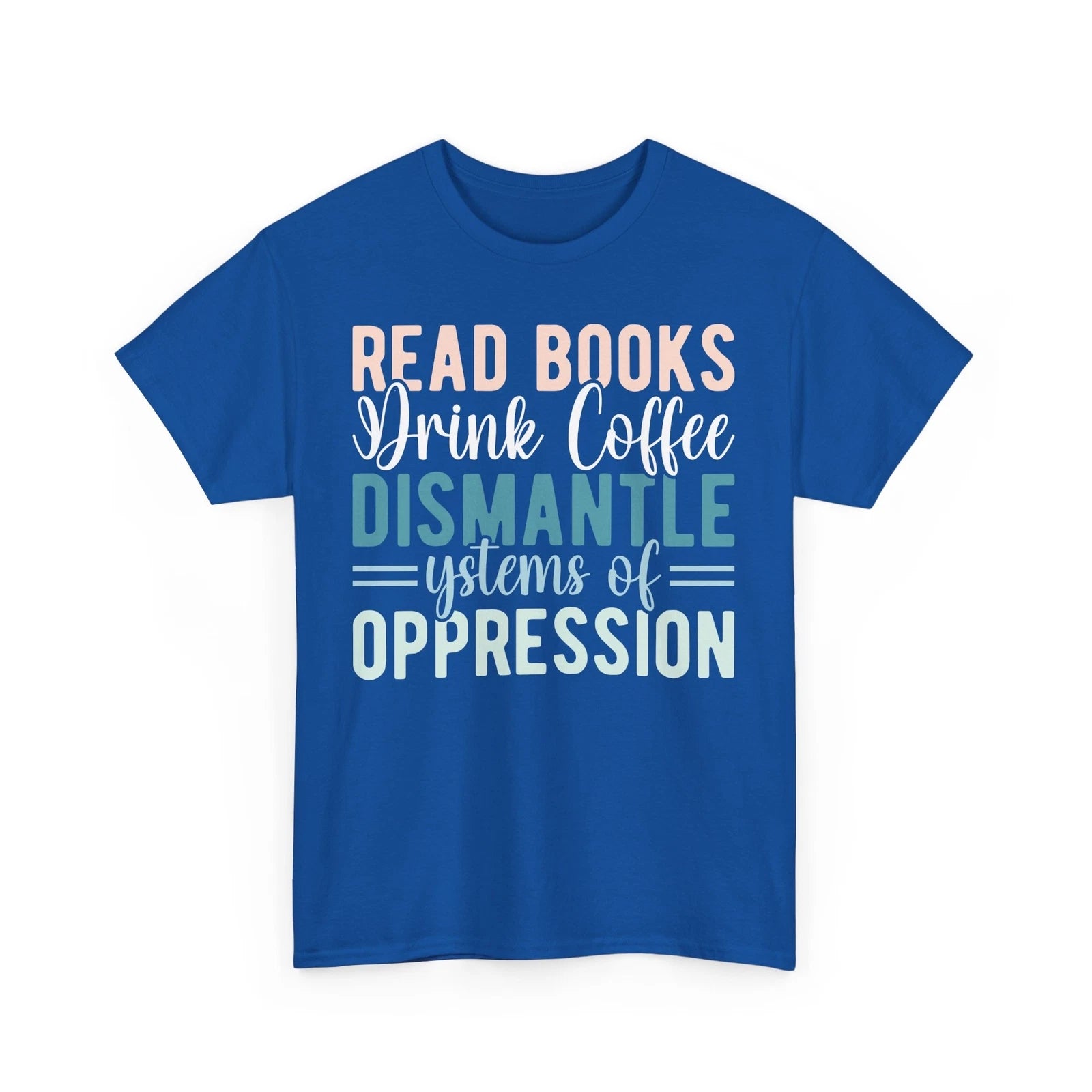 Coffee T-Shirt | Read Books Drink Coffee Dismantle Systems of Oppression