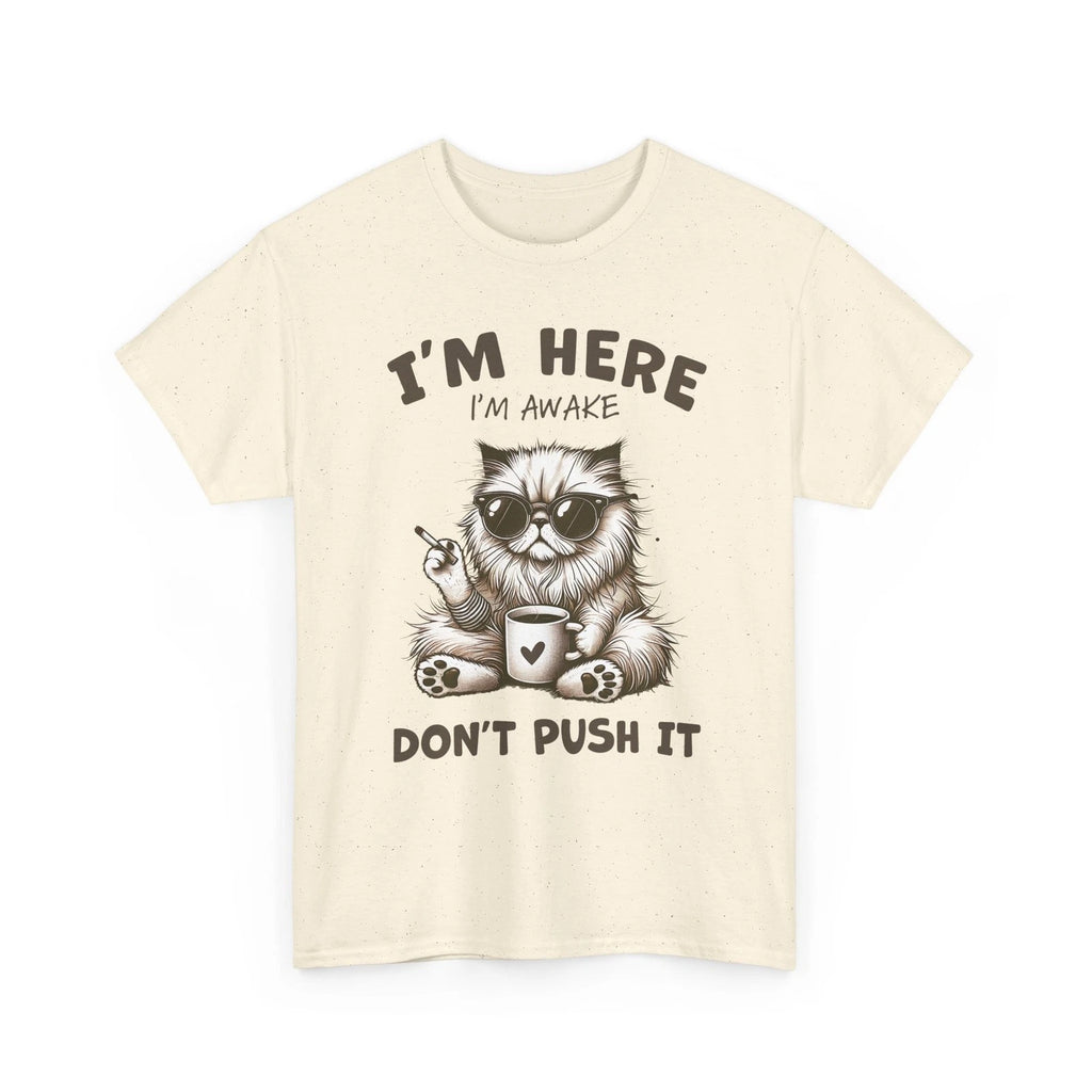 Funny Cat Shirt I'm Here I'm Awake Don't Push It Sarcastic Coffee Lover Gift