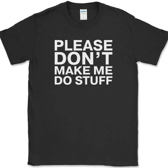Please Dont Make Me Do Stuff T-Shirt Funny Lazy Humor Gift Joke Tee