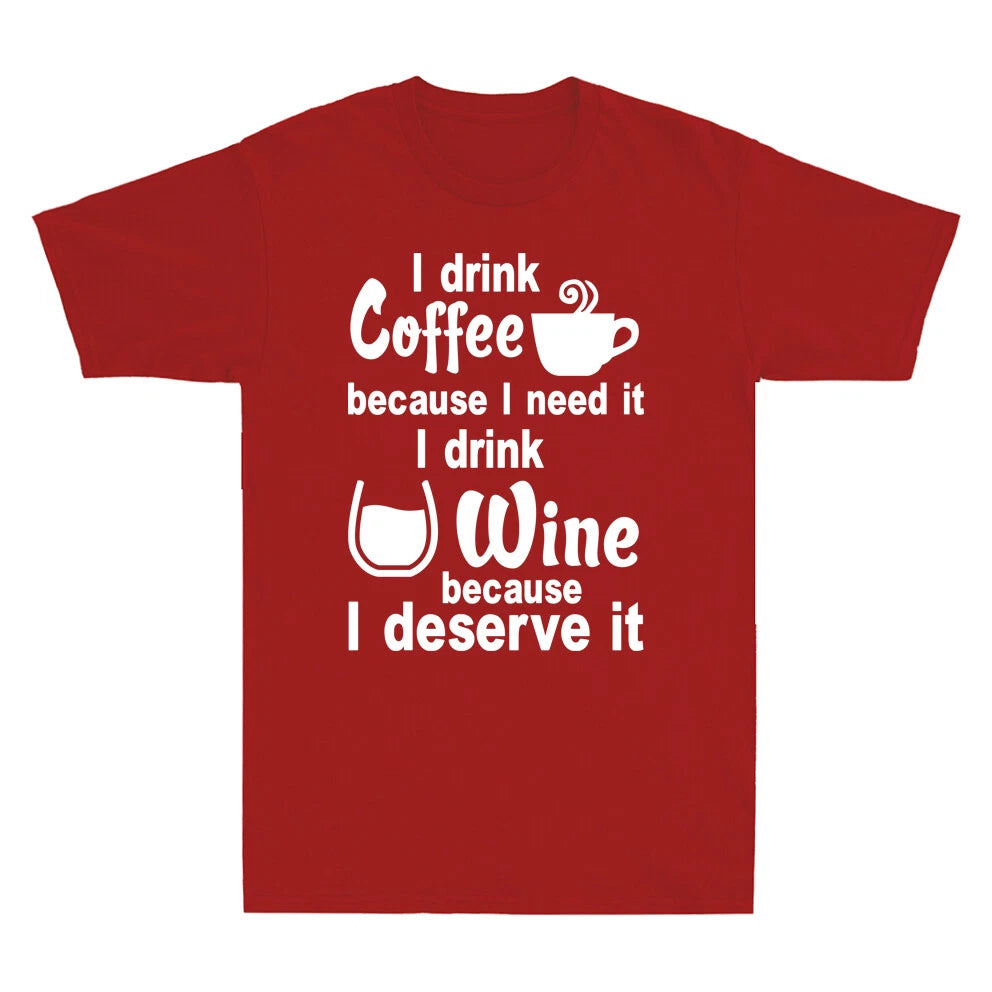 I Drink Coffee Because I Need It I Drink Wine Because I Deserve It Men's T-Shirt