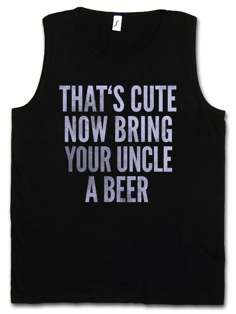 THAT'S CUTE NOW BRING YOUR UNCLE A BEER TANK TOP That is Fun Comedy Joke Pub