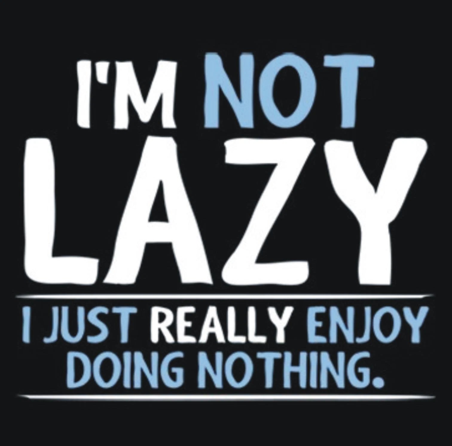 BRAND New I'M NOT LAZY I JUST ENJOY DOING NOTHING Black T-Shirts Small to 5XL