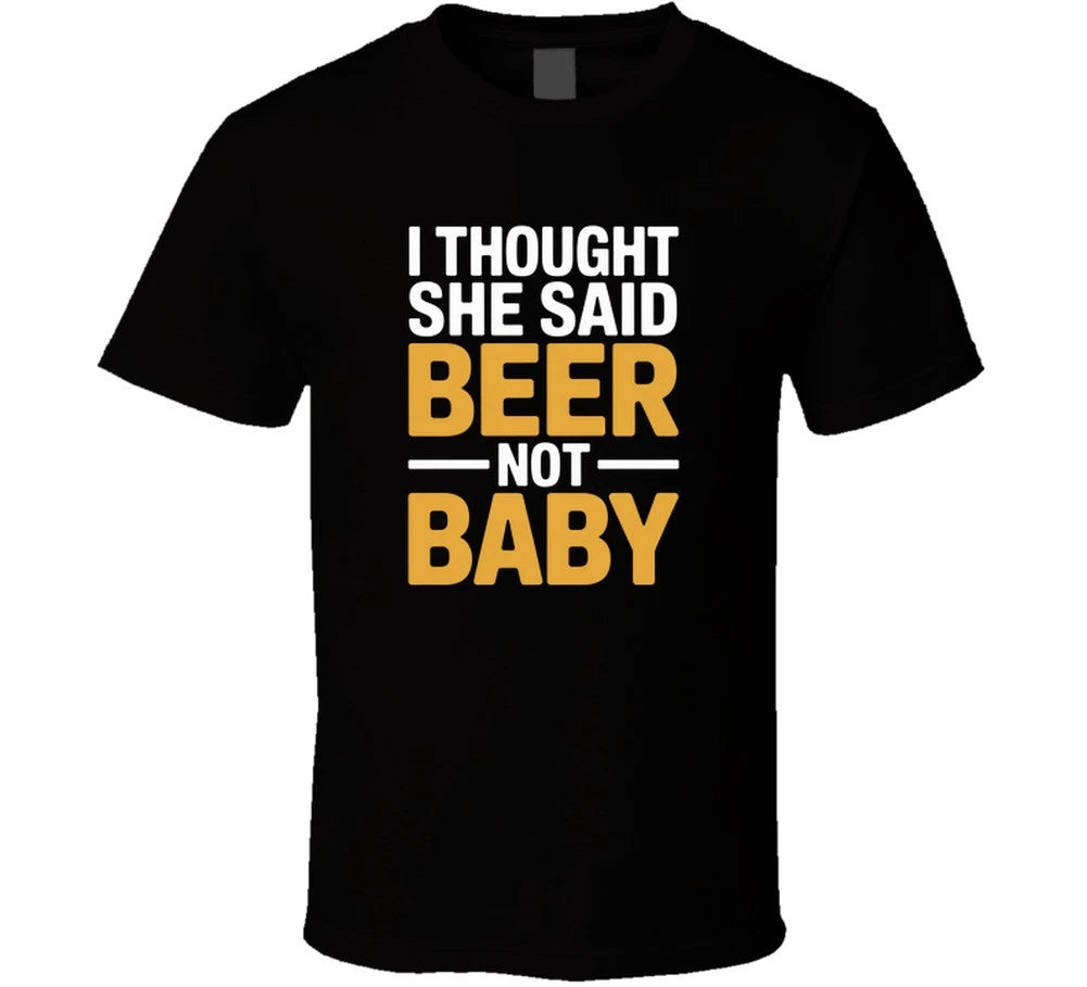 I Thought She Said Beer Not Baby Fathers T Shirt