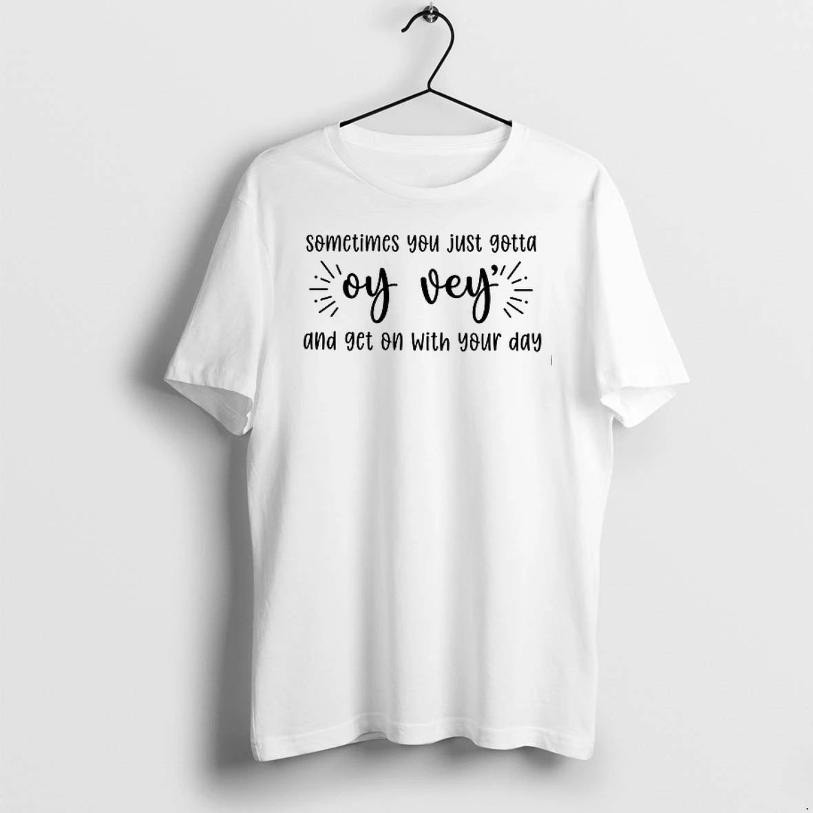 Sometimes You Just Gotta Oy Vey And Get On With Your Day 0 Tshirts Sweater