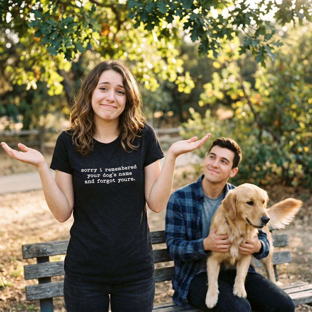 Sorry I Remembered Your Dog's Name And Forgot Yours Women's T Shirt