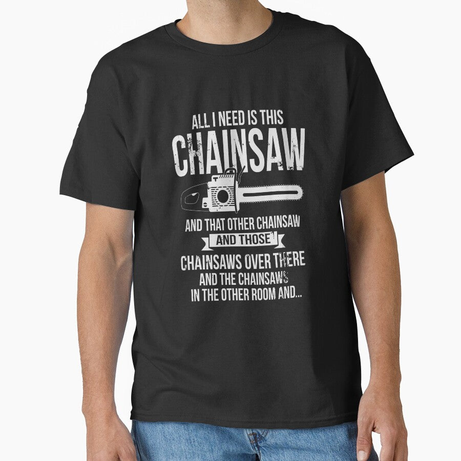 All I Need Is This Chainsaw Funny Logger Shirt by Ryan Jay Cruz