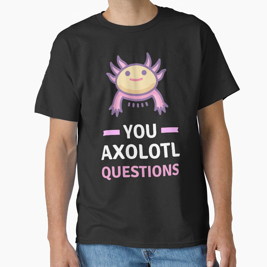 You Axolotl Questions - Funny Axolotl by appareltolove