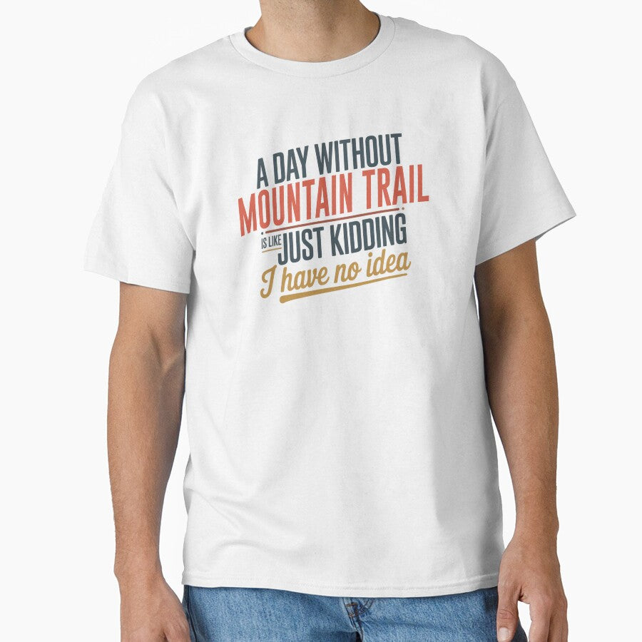 A Day Without Mountain Trail Is Like Just Kidding - Cool & Funny Mountain Trail Lover by Watsonarts