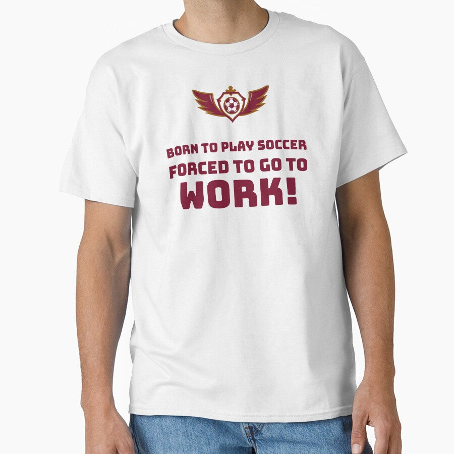 Born to play Soccer, Forced to go to Work! by AstraTees