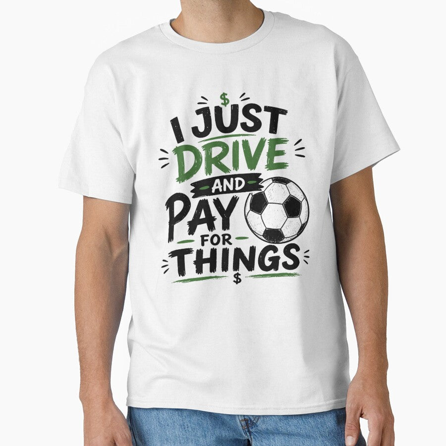 I Just Drive And Pay For Things Funny Soccer Mom Dad by Ali-printshop