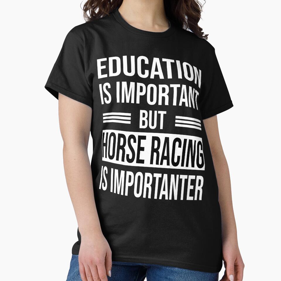 Education Is Important But HORSE RACING Is Importanter - Funny HORSE RACING by YukiShop