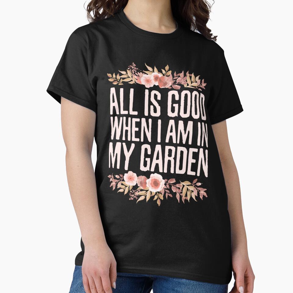 All is Good When I Am in My Garden, Planting Floral Flowers Gardening by LednerFreida