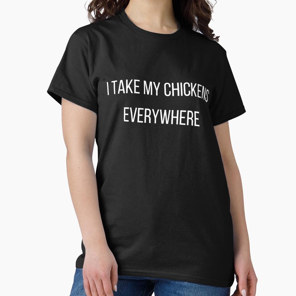 I Take My Chickens Everywhere by Cluckin' Mad