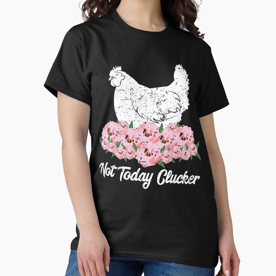 Not Today Clucker T-Shirt by ZNOVANNA