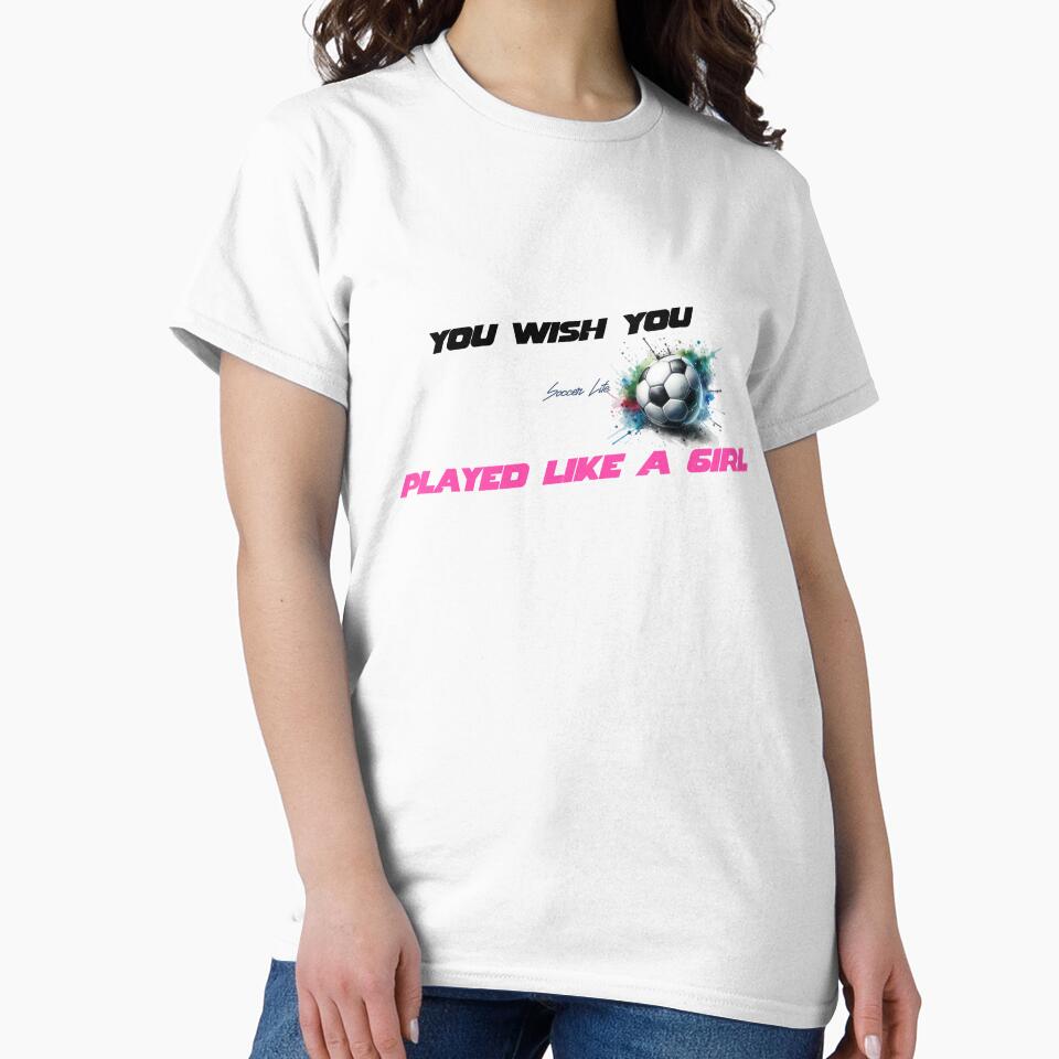 You Wish You Played Like A Girl Soccer by MartinTees