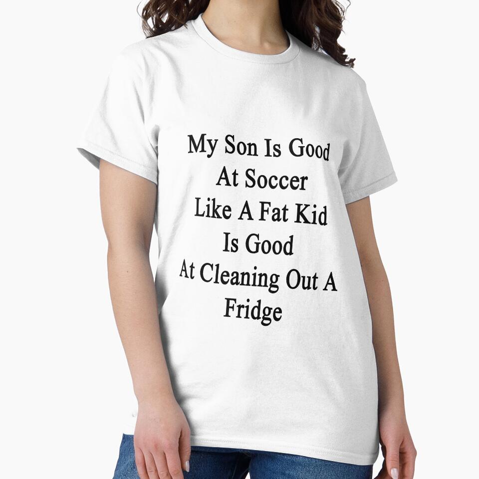 My Son Is Good At Soccer Like A Fat Kid Is Good At Cleaning Out A Fridge by supernova23
