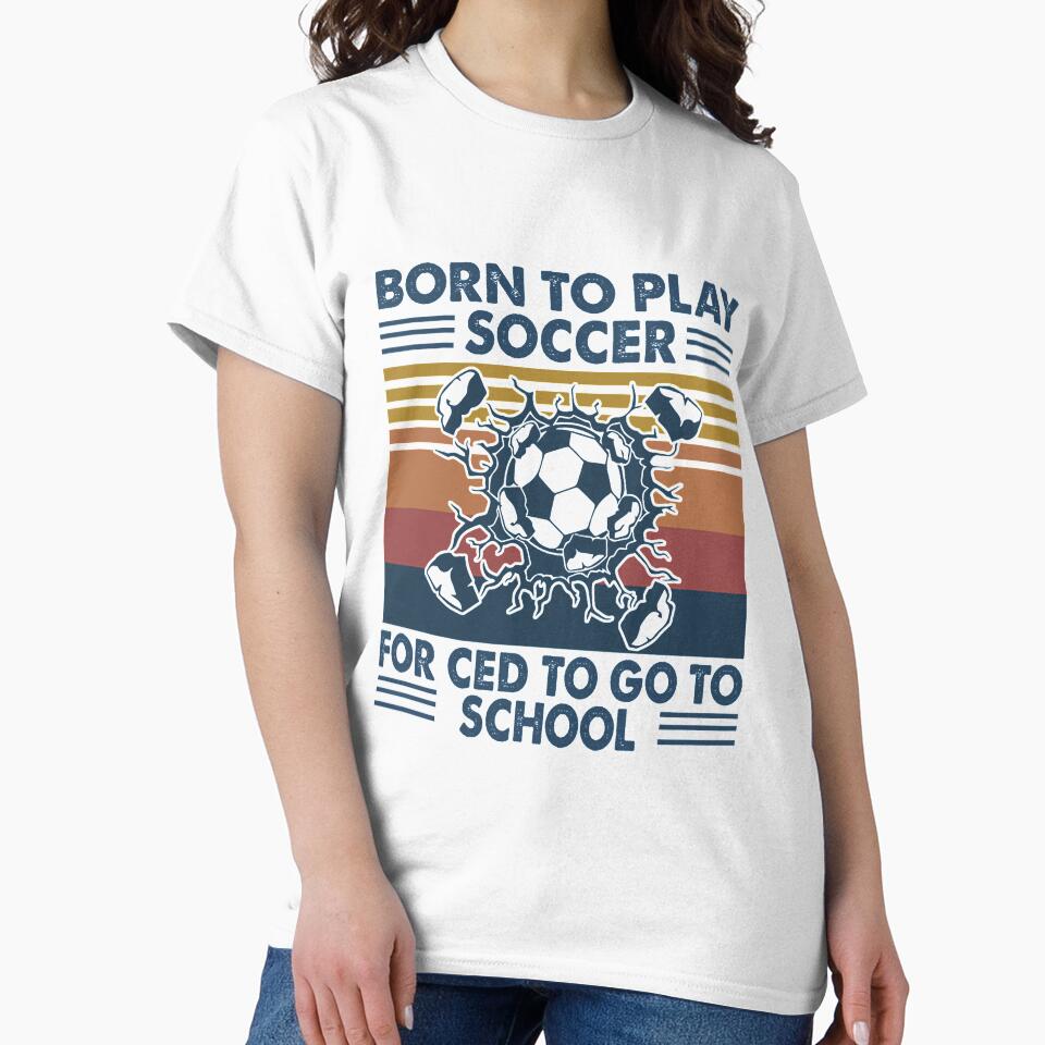 Born To Play Soccer Born forced to go to school vintage by gradyrigg223