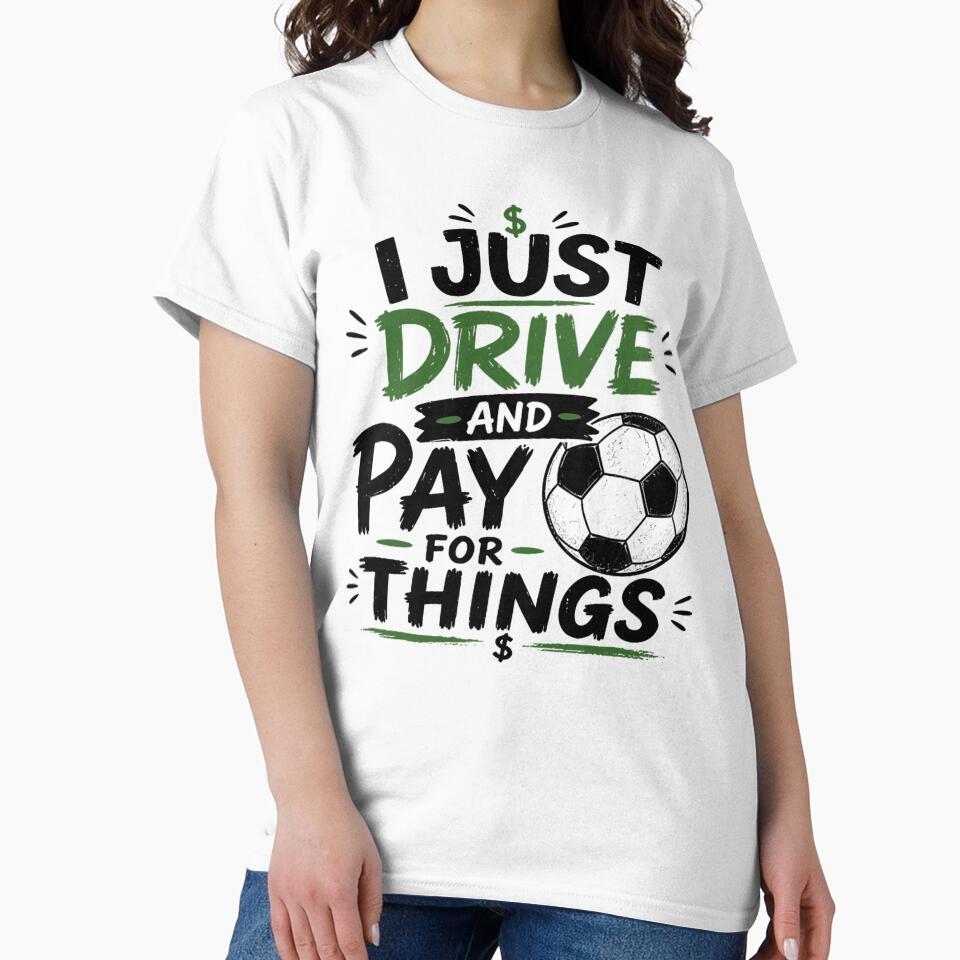 I Just Drive And Pay For Things Funny Soccer Mom Dad by Ali-printshop